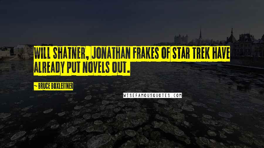 Bruce Boxleitner Quotes: Will Shatner, Jonathan Frakes of Star Trek have already put novels out.