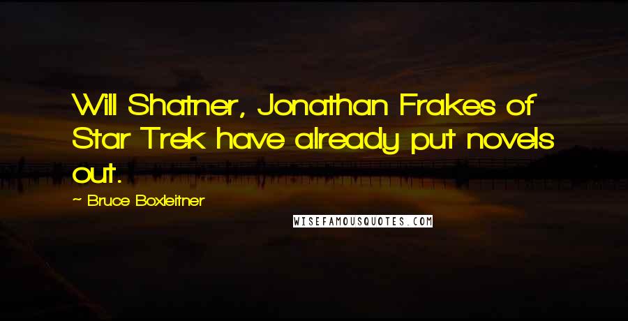 Bruce Boxleitner Quotes: Will Shatner, Jonathan Frakes of Star Trek have already put novels out.