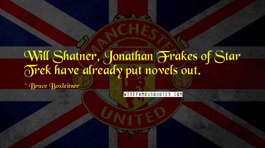 Bruce Boxleitner Quotes: Will Shatner, Jonathan Frakes of Star Trek have already put novels out.