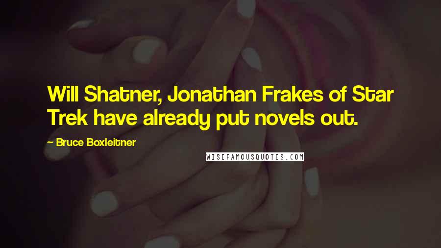 Bruce Boxleitner Quotes: Will Shatner, Jonathan Frakes of Star Trek have already put novels out.