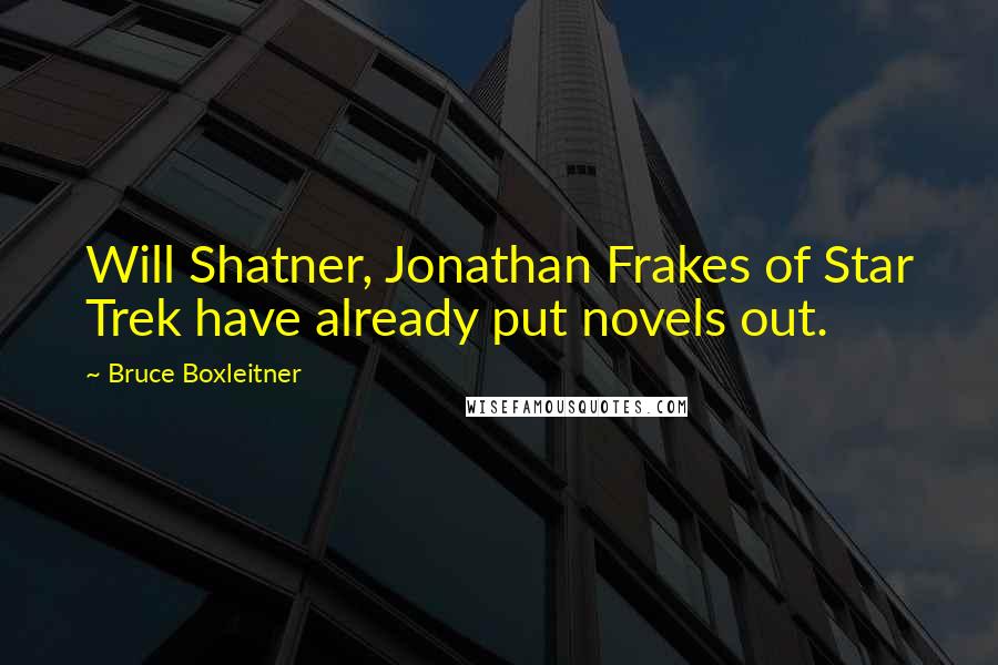 Bruce Boxleitner Quotes: Will Shatner, Jonathan Frakes of Star Trek have already put novels out.