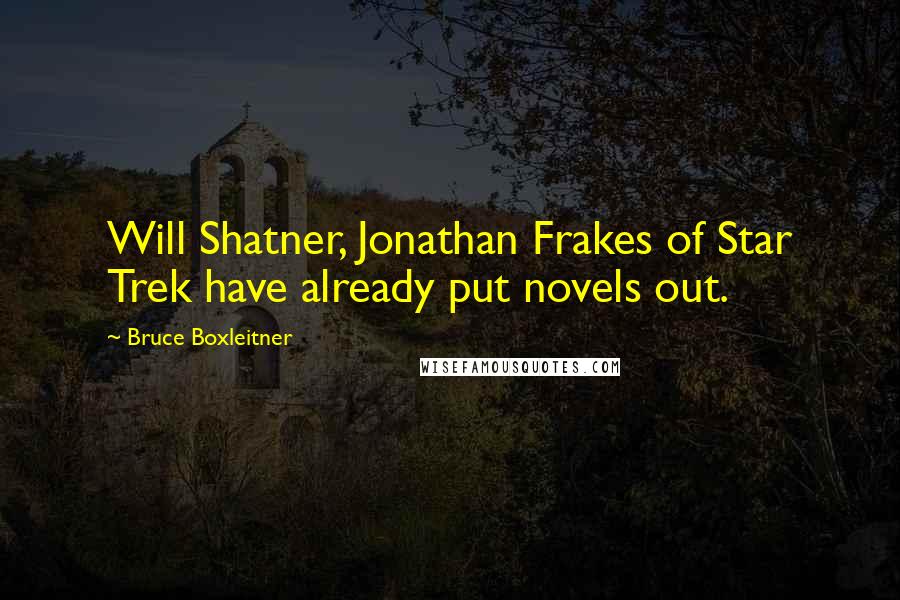 Bruce Boxleitner Quotes: Will Shatner, Jonathan Frakes of Star Trek have already put novels out.