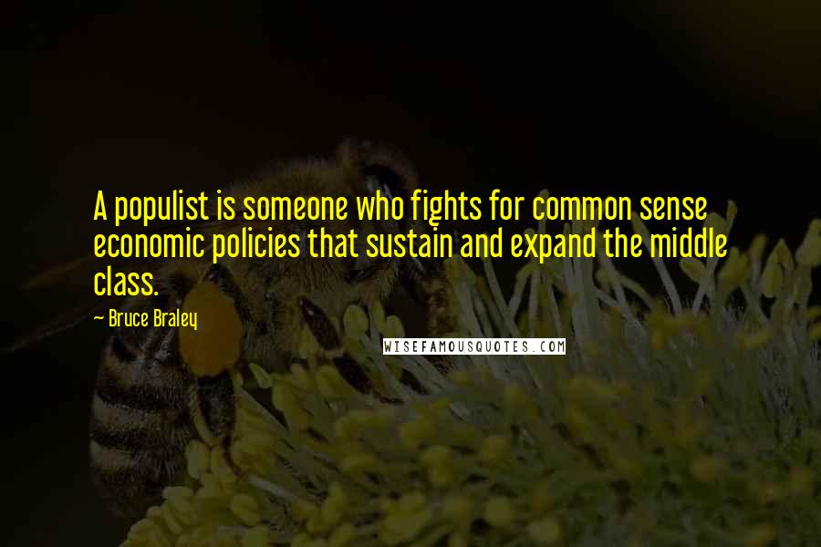 Bruce Braley Quotes: A populist is someone who fights for common sense economic policies that sustain and expand the middle class.