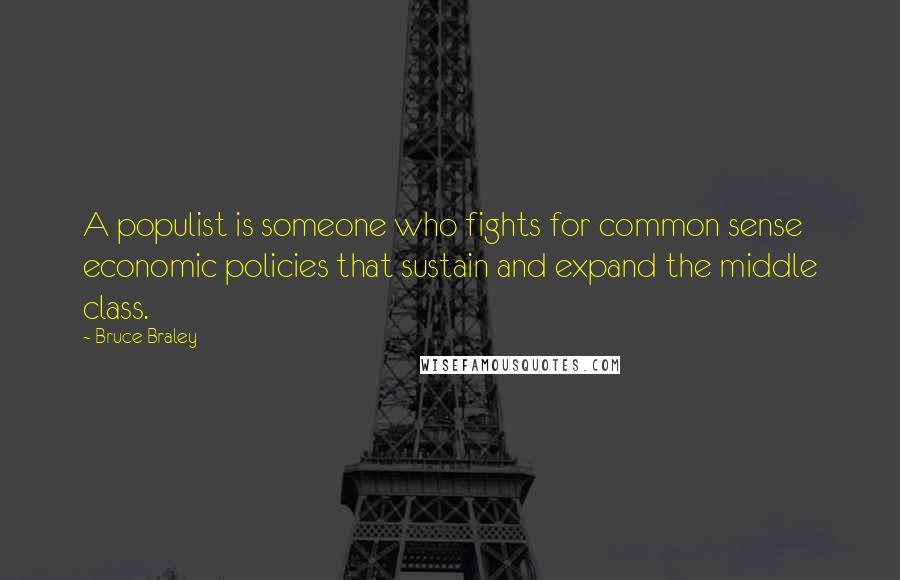 Bruce Braley Quotes: A populist is someone who fights for common sense economic policies that sustain and expand the middle class.