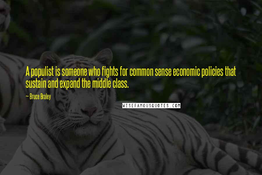 Bruce Braley Quotes: A populist is someone who fights for common sense economic policies that sustain and expand the middle class.