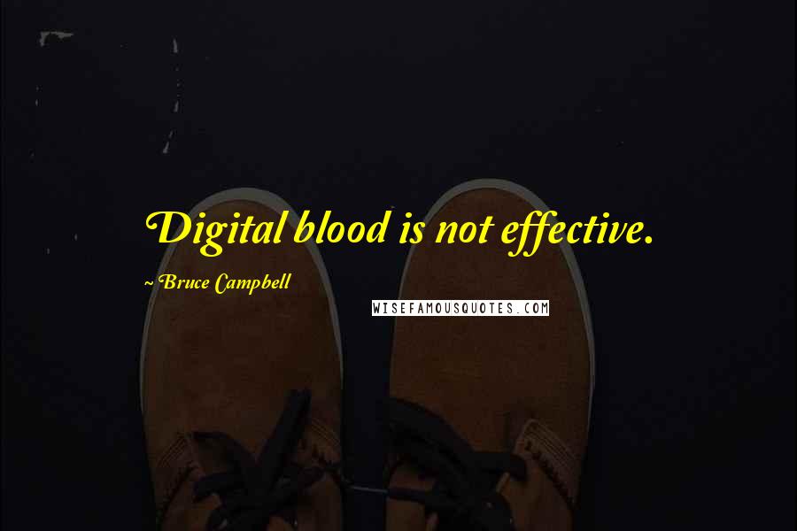 Bruce Campbell Quotes: Digital blood is not effective.