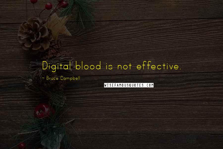 Bruce Campbell Quotes: Digital blood is not effective.