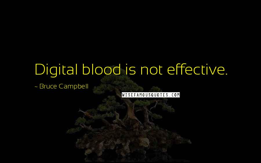 Bruce Campbell Quotes: Digital blood is not effective.