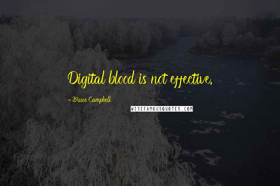 Bruce Campbell Quotes: Digital blood is not effective.