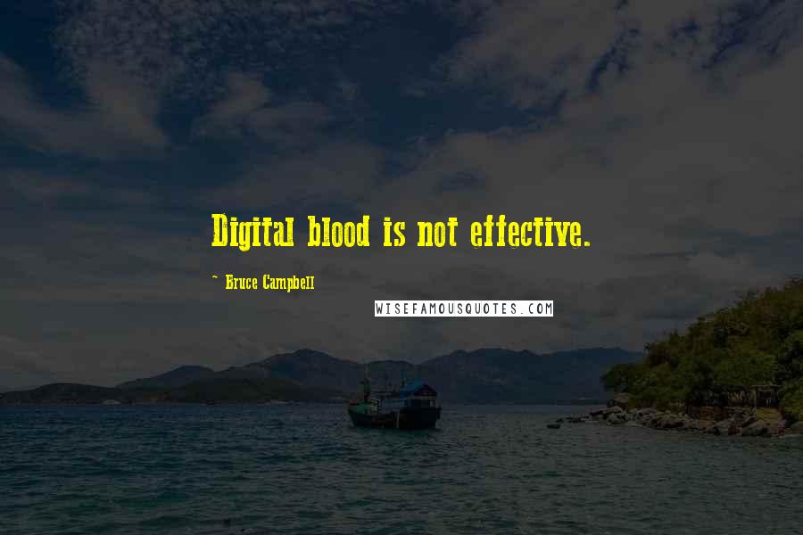 Bruce Campbell Quotes: Digital blood is not effective.