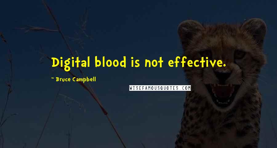 Bruce Campbell Quotes: Digital blood is not effective.