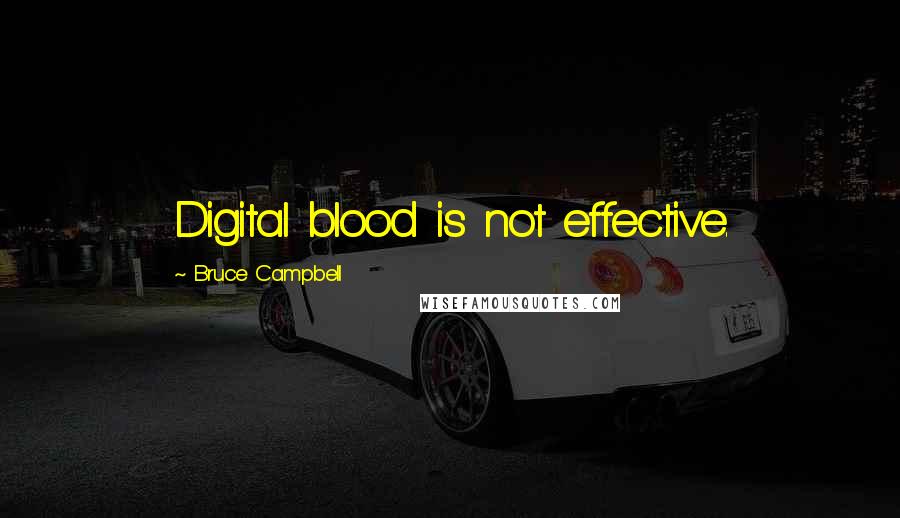 Bruce Campbell Quotes: Digital blood is not effective.