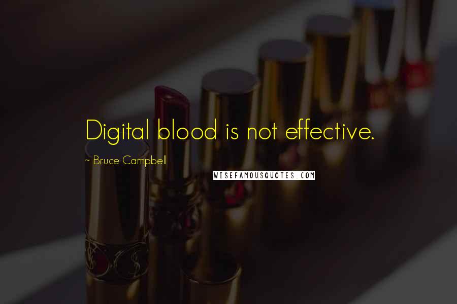 Bruce Campbell Quotes: Digital blood is not effective.