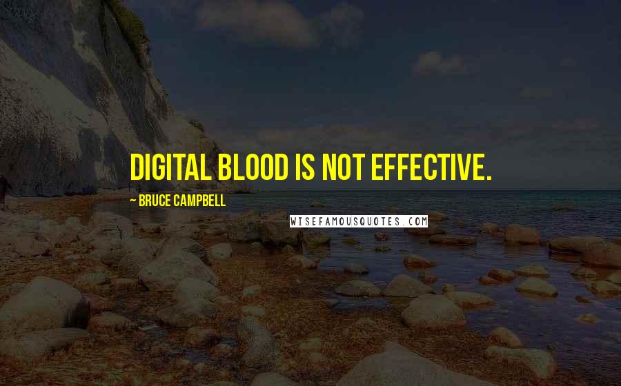 Bruce Campbell Quotes: Digital blood is not effective.