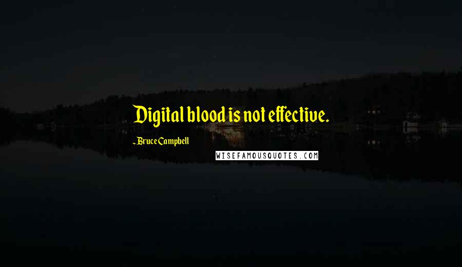 Bruce Campbell Quotes: Digital blood is not effective.