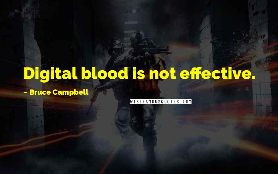 Bruce Campbell Quotes: Digital blood is not effective.