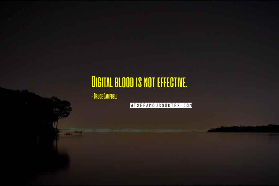 Bruce Campbell Quotes: Digital blood is not effective.