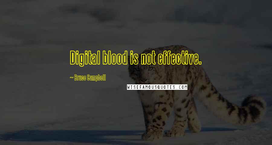 Bruce Campbell Quotes: Digital blood is not effective.