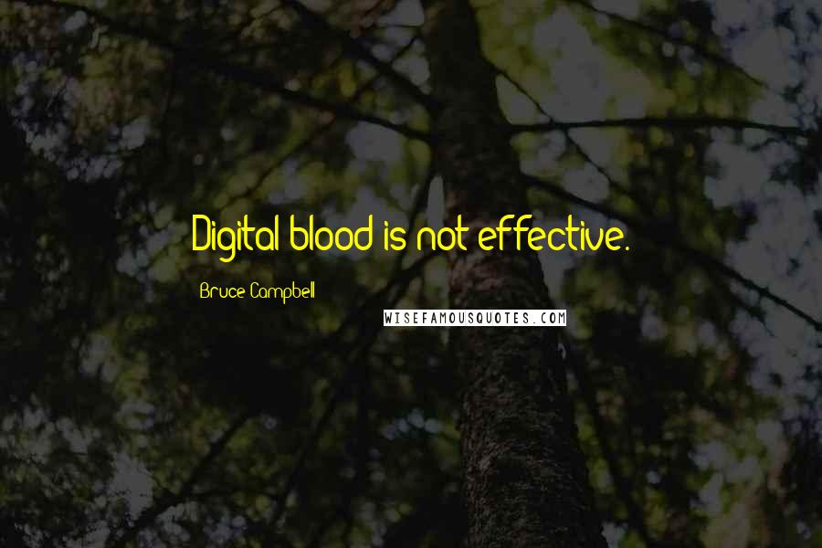 Bruce Campbell Quotes: Digital blood is not effective.