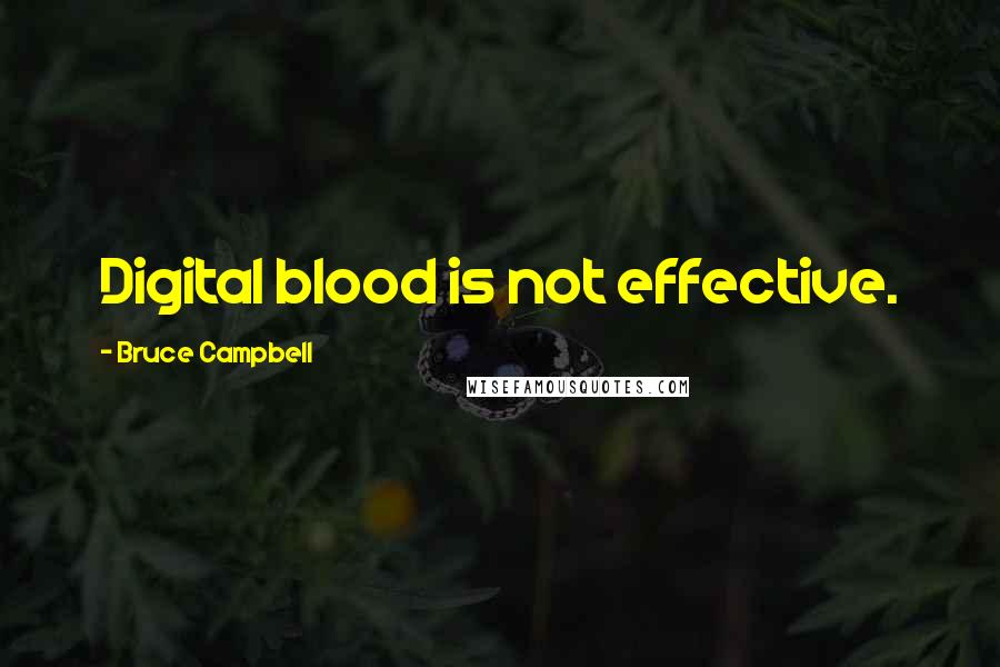 Bruce Campbell Quotes: Digital blood is not effective.