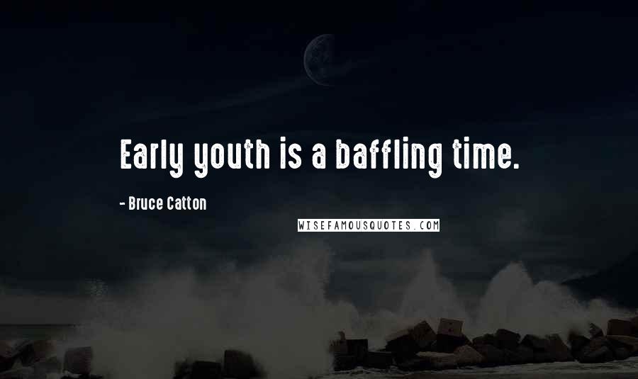 Bruce Catton Quotes: Early youth is a baffling time.