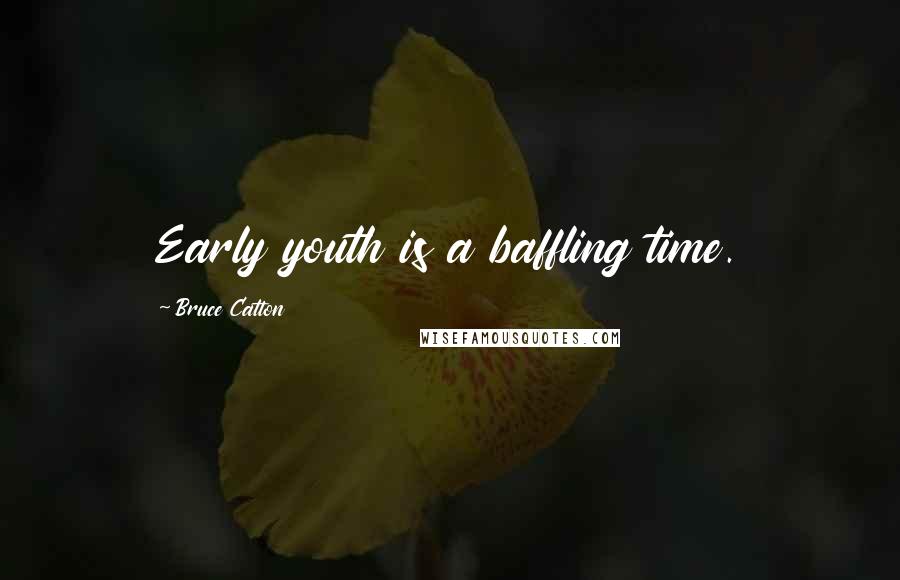 Bruce Catton Quotes: Early youth is a baffling time.