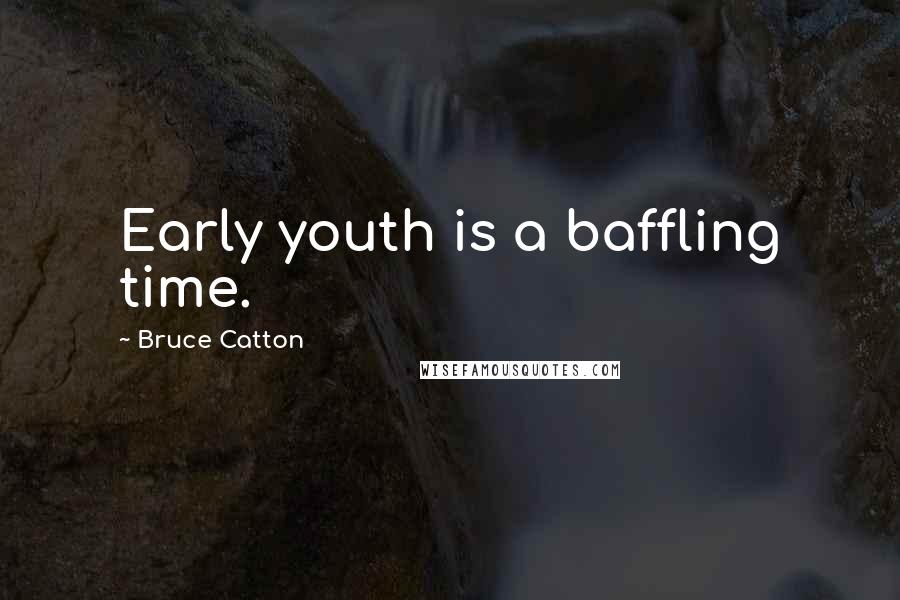 Bruce Catton Quotes: Early youth is a baffling time.