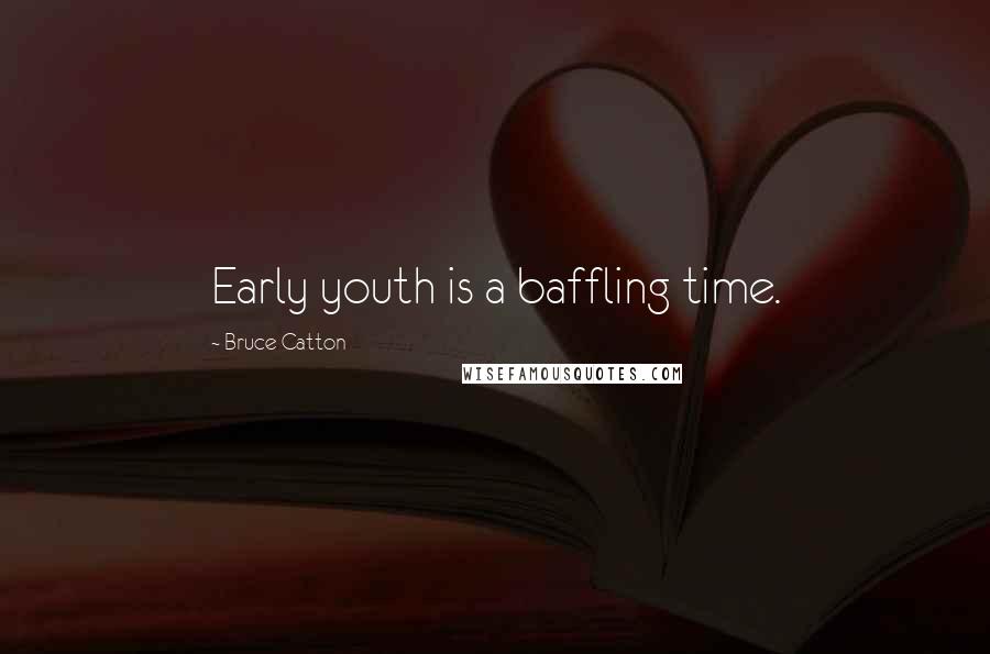 Bruce Catton Quotes: Early youth is a baffling time.