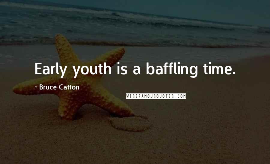 Bruce Catton Quotes: Early youth is a baffling time.