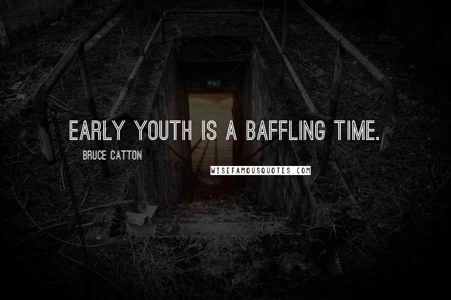 Bruce Catton Quotes: Early youth is a baffling time.