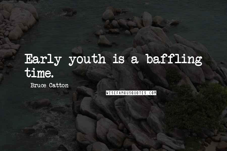 Bruce Catton Quotes: Early youth is a baffling time.