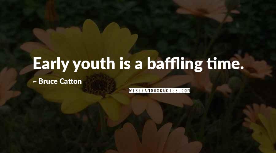 Bruce Catton Quotes: Early youth is a baffling time.