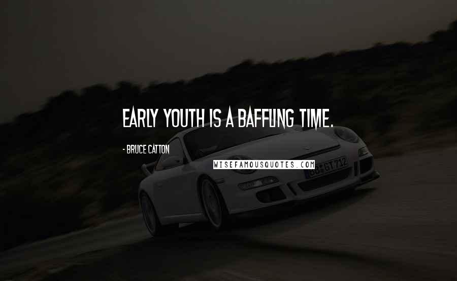 Bruce Catton Quotes: Early youth is a baffling time.