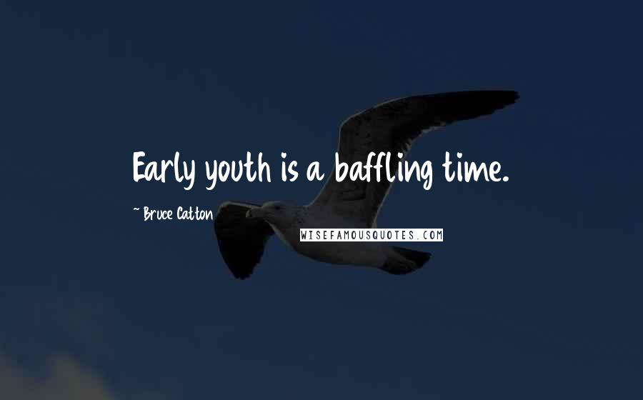 Bruce Catton Quotes: Early youth is a baffling time.