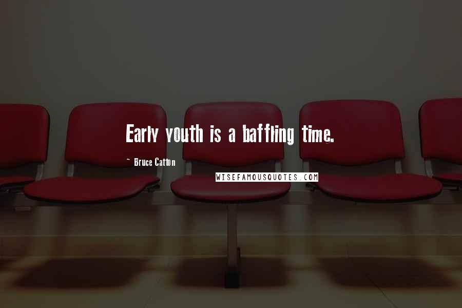 Bruce Catton Quotes: Early youth is a baffling time.