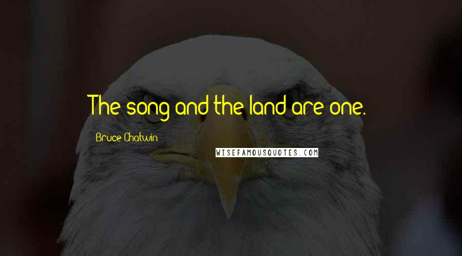 Bruce Chatwin Quotes: The song and the land are one.