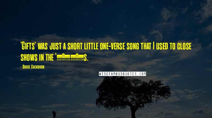 Bruce Cockburn Quotes: 'Gifts' was just a short little one-verse song that I used to close shows in the '60s.