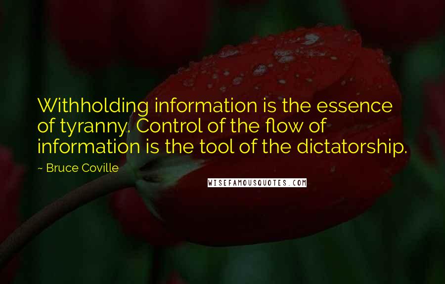 Bruce Coville Quotes: Withholding information is the essence of tyranny. Control of the flow of information is the tool of the dictatorship.