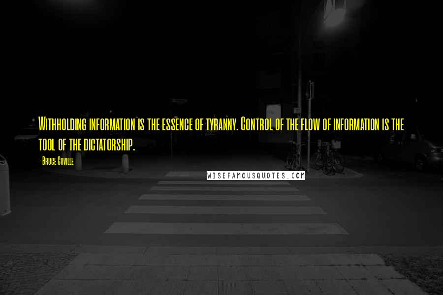 Bruce Coville Quotes: Withholding information is the essence of tyranny. Control of the flow of information is the tool of the dictatorship.