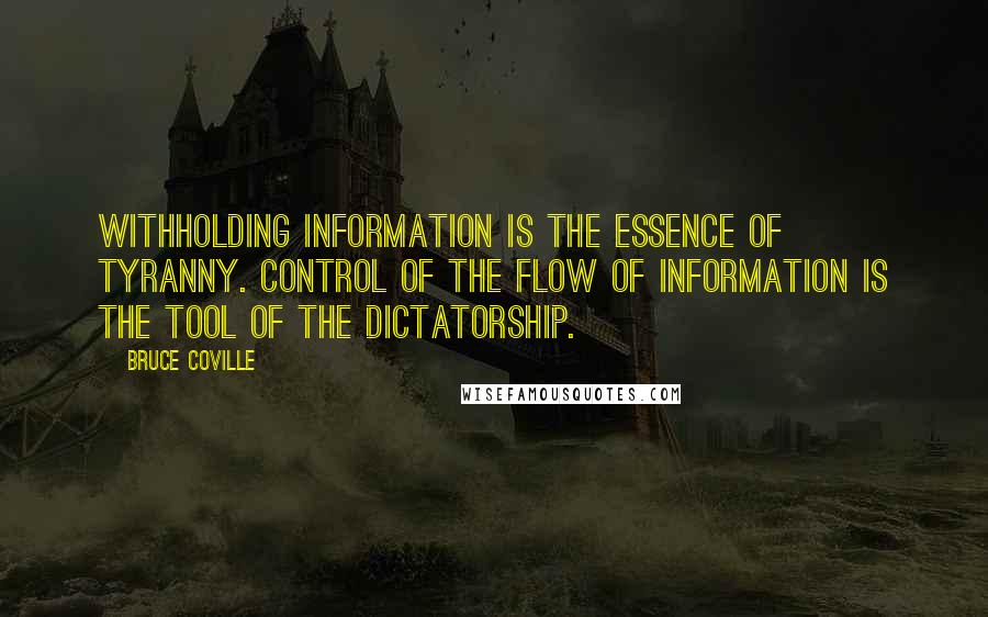 Bruce Coville Quotes: Withholding information is the essence of tyranny. Control of the flow of information is the tool of the dictatorship.