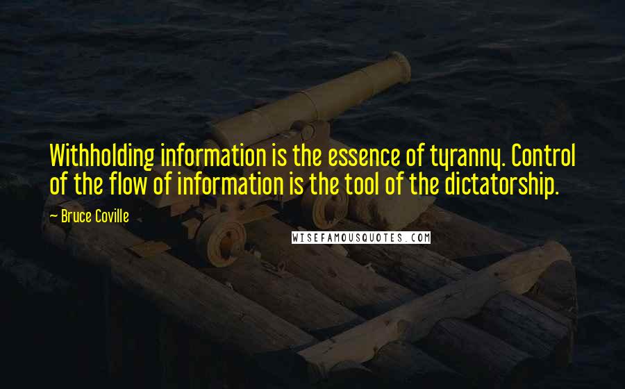 Bruce Coville Quotes: Withholding information is the essence of tyranny. Control of the flow of information is the tool of the dictatorship.
