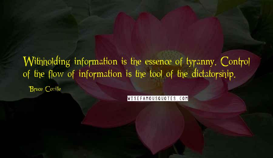 Bruce Coville Quotes: Withholding information is the essence of tyranny. Control of the flow of information is the tool of the dictatorship.