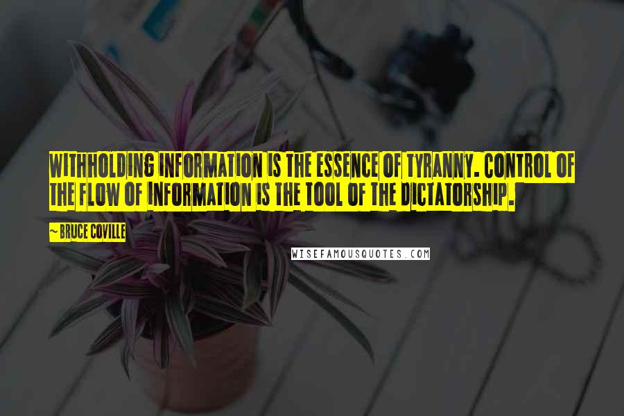 Bruce Coville Quotes: Withholding information is the essence of tyranny. Control of the flow of information is the tool of the dictatorship.