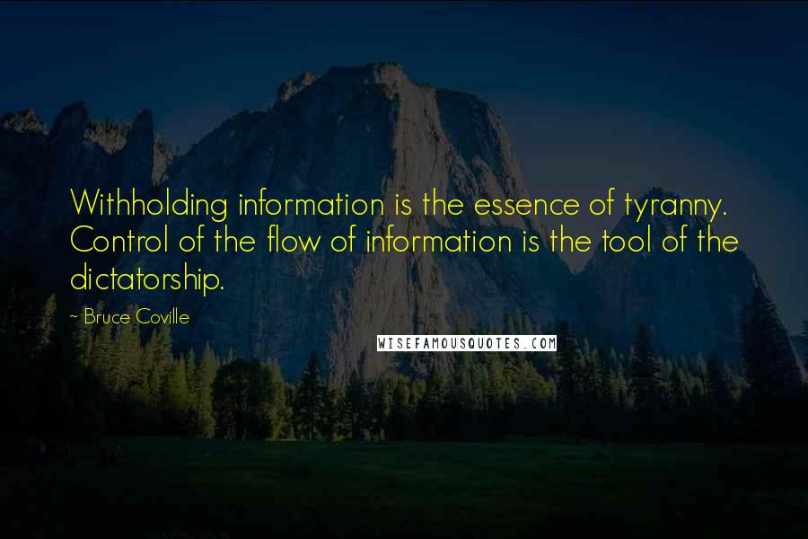 Bruce Coville Quotes: Withholding information is the essence of tyranny. Control of the flow of information is the tool of the dictatorship.
