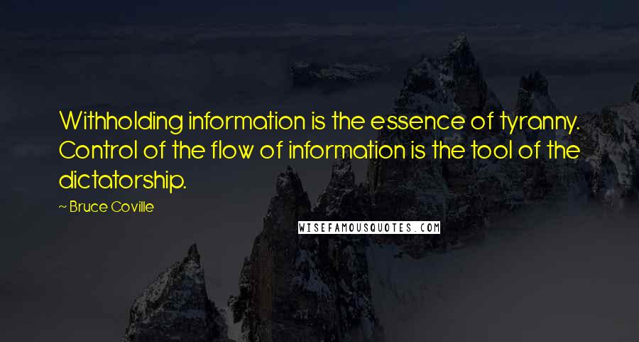 Bruce Coville Quotes: Withholding information is the essence of tyranny. Control of the flow of information is the tool of the dictatorship.