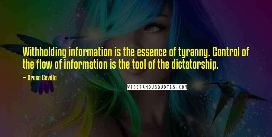 Bruce Coville Quotes: Withholding information is the essence of tyranny. Control of the flow of information is the tool of the dictatorship.