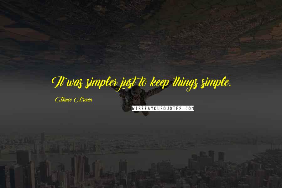 Bruce Crown Quotes: It was simpler just to keep things simple.