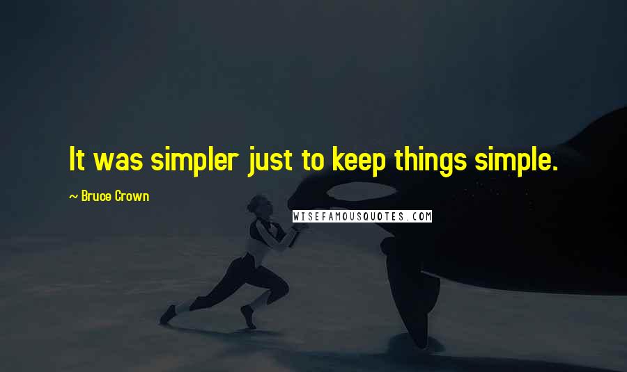 Bruce Crown Quotes: It was simpler just to keep things simple.