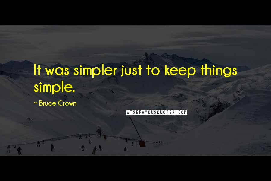 Bruce Crown Quotes: It was simpler just to keep things simple.