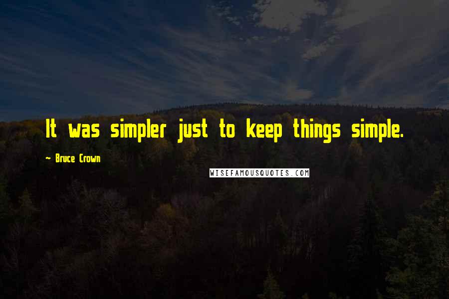 Bruce Crown Quotes: It was simpler just to keep things simple.